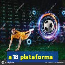 a18 plataforma